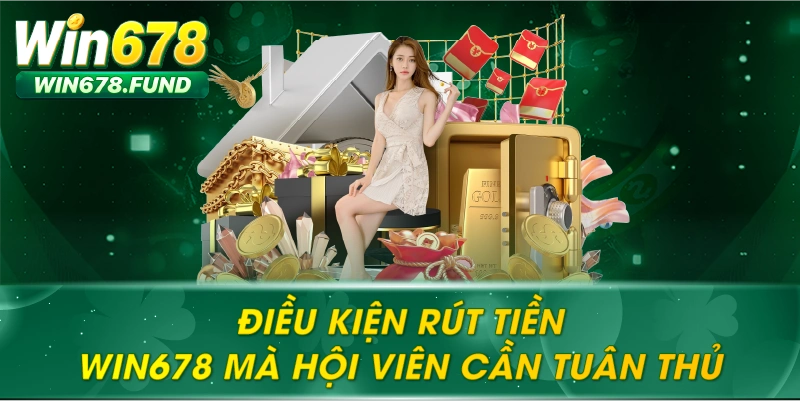 Điều kiện Rút tiền WIN678 mà hội viên cần tuân thủ